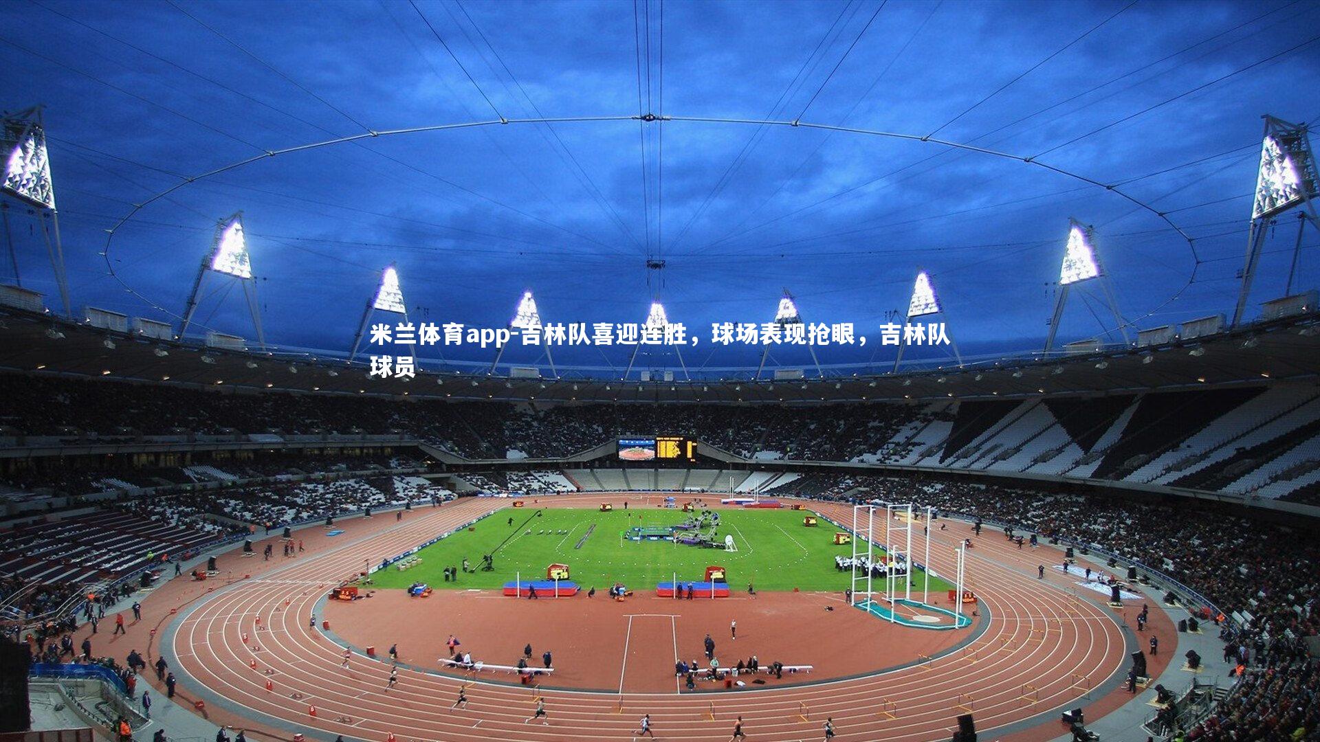 米兰体育app-吉林队喜迎连胜，球场表现抢眼，吉林队球员