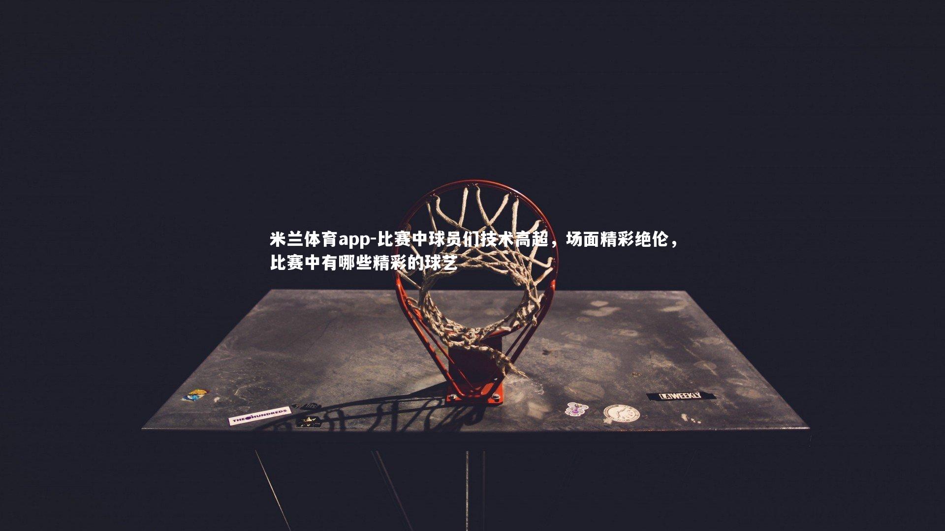 比赛中球员们技术高超，场面精彩绝伦，比赛中有哪些精彩的球艺