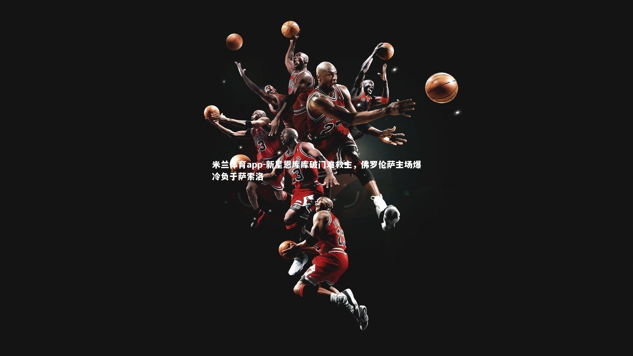 米兰体育app-新星恩库库破门难救主，佛罗伦萨主场爆冷负于萨索洛