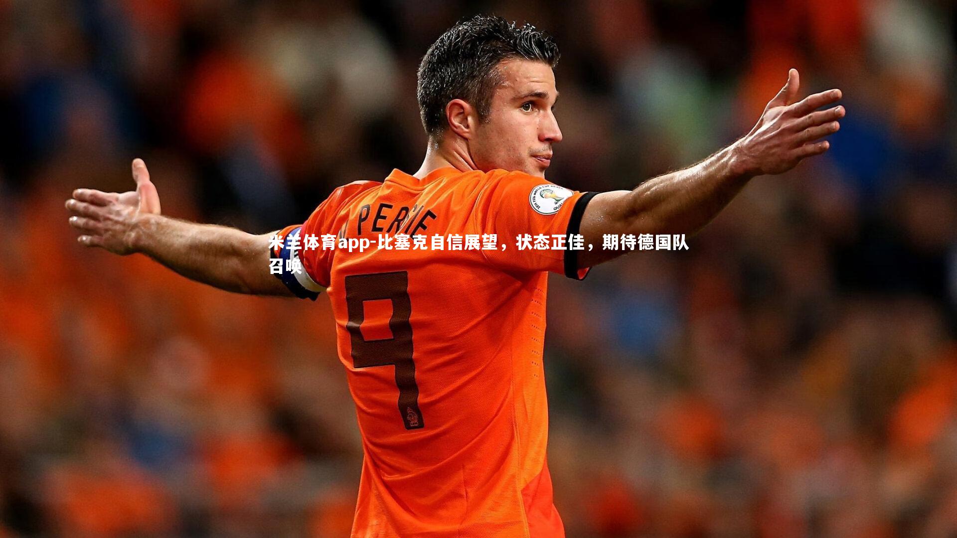 比塞克自信展望,状态正佳,期待德国队召唤