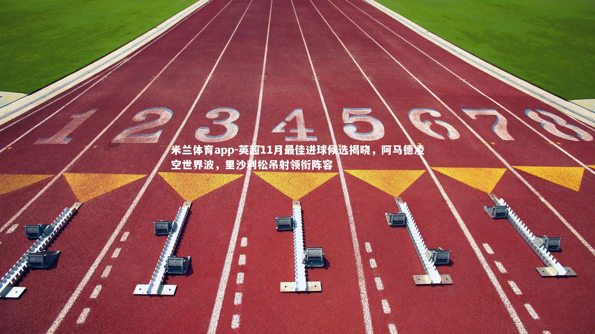 英超11月最佳进球候选揭晓,阿马德凌空世界波,里沙利松吊射领衔阵容