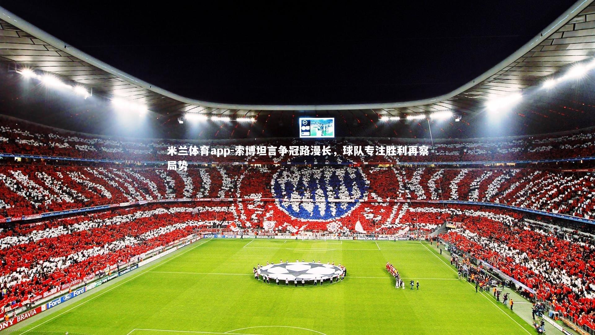 索博坦言争冠路漫长，球队专注胜利再察局势