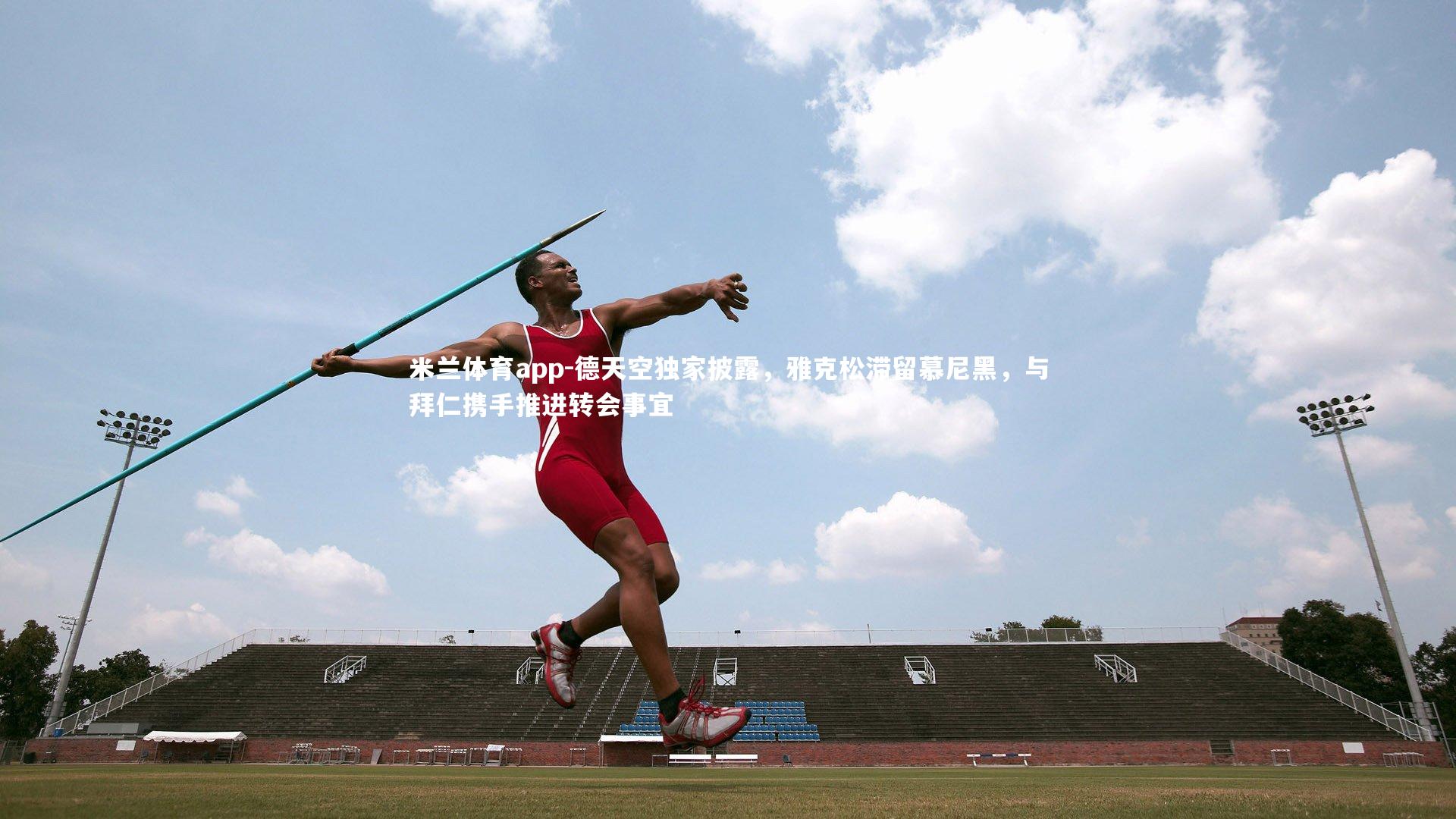 德天空独家披露，雅克松滞留慕尼黑，与拜仁携手推进转会事宜